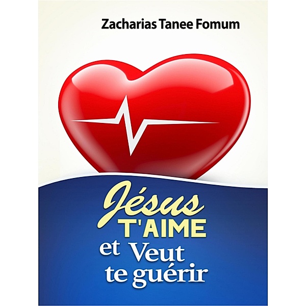 Jésus T'aime et Veut te Guérir (Evangelization, #4) / Evangelization, Zacharias Tanee Fomum