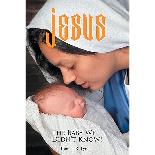 Jesus, The Baby We Didn't Know!, Thomas R. Lynch