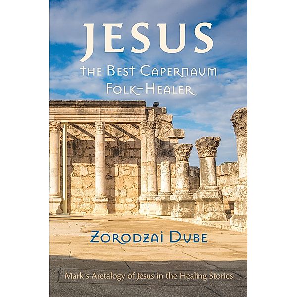 Jesus, the Best Capernaum Folk-Healer, Zorodzai Dube