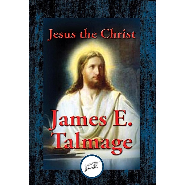 Jesus the Christ / Dancing Unicorn Books, James E. Talmage