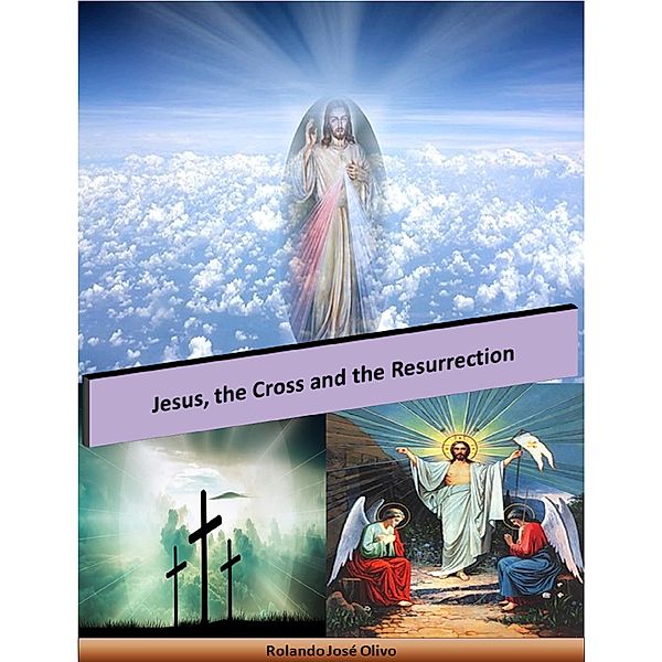 Jesus, the Cross and the Resurrection, Rolando José Olivo