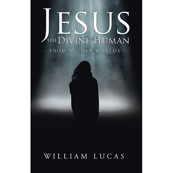 Jesus the Divine Human, William Lucas