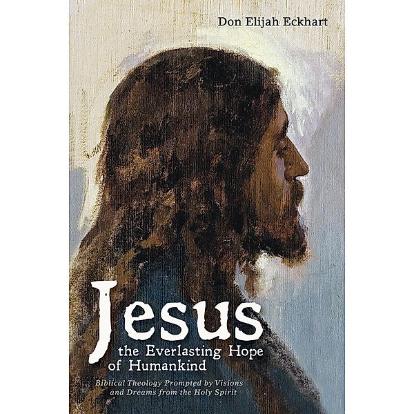 Jesus the Everlasting Hope of Humankind, Don Elijah Eckhart