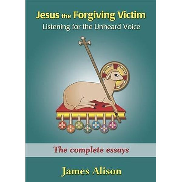 Jesus the Forgiving Victim: Listening for the Unheard Voice, James Alison