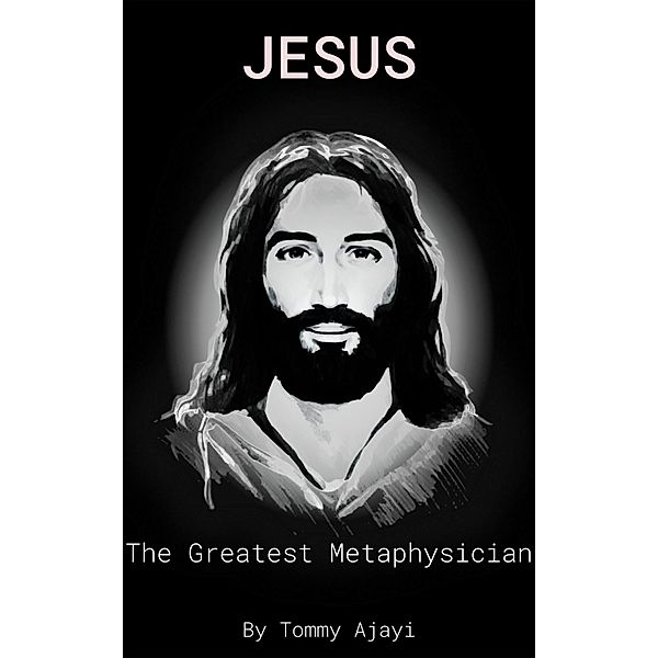 Jesus: The Greatest Metaphysician, Tommy Ajayi