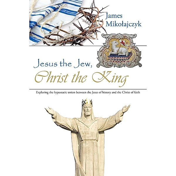 Jesus the Jew, Christ the King, James Mikolajczyk