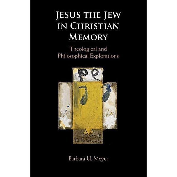 Jesus the Jew in Christian Memory, Barbara U. Meyer