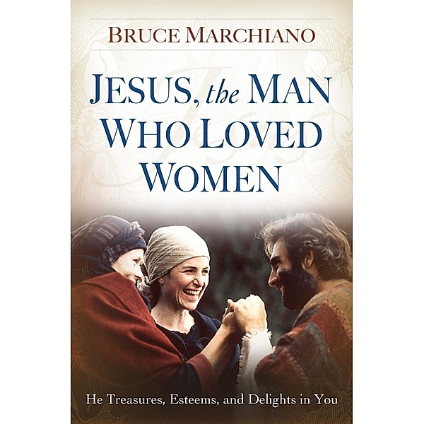 Jesus, the Man Who Loved Women, Bruce Marchiano