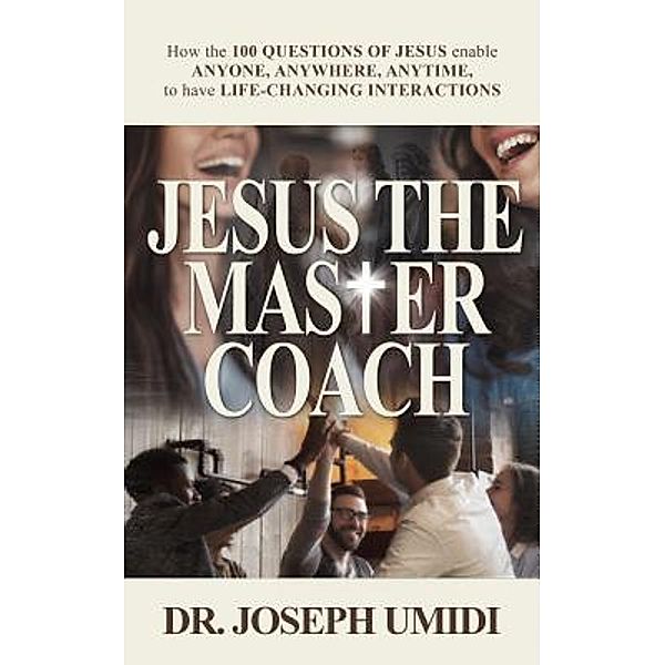 JESUS THE MASTER COACH / Lifeforming Leadership Coaching, Joseph Umidi