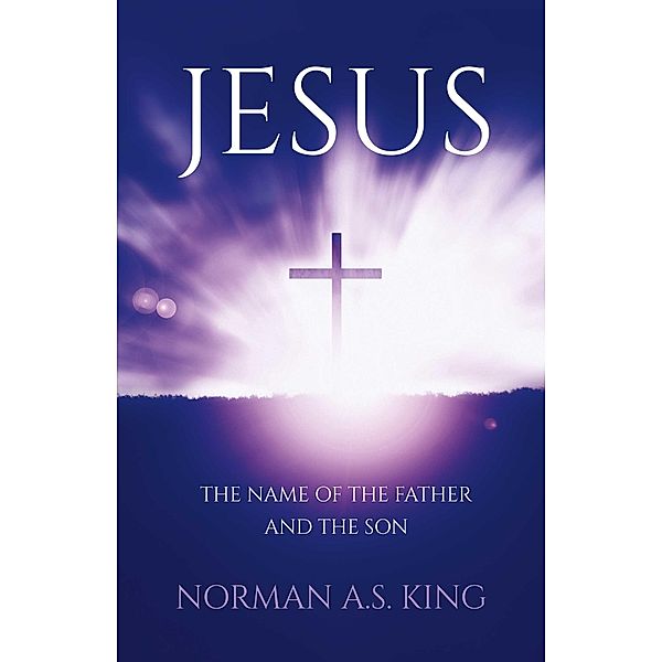 Jesus the Name of the Father and the Son, Norman A. S. King