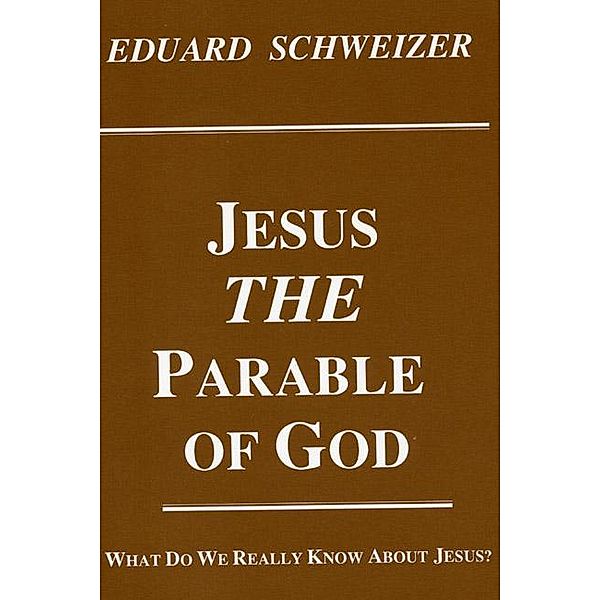 Jesus, the Parable of God / Princeton Theological Monograph Series Bd.37, Eduard Schweizer