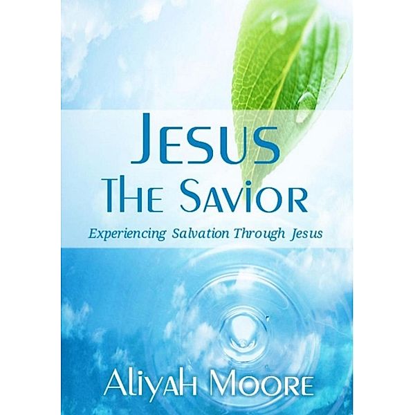 Jesus The Savior: Experiencing Salvation Through Jesus, Aliyah Moore