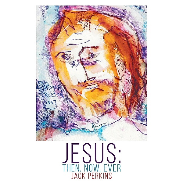 Jesus: Then, Now, Ever, Jack Perkins