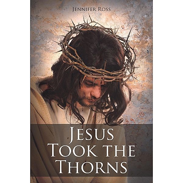 Jesus Took the Thorns, Jennifer Ross