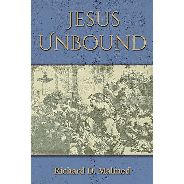 Jesus Unbound / Authors' Tranquility Press, Richard Malmed