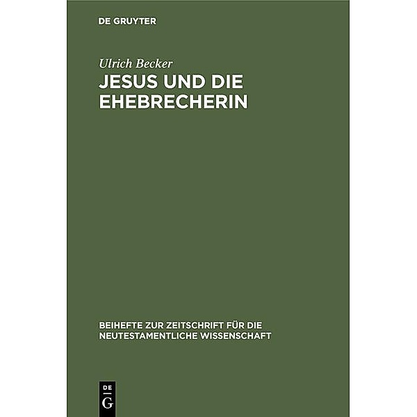 Jesus und die Ehebrecherin / Beihefte zur Zeitschift für die neutestamentliche Wissenschaft Bd.28, Ulrich Becker