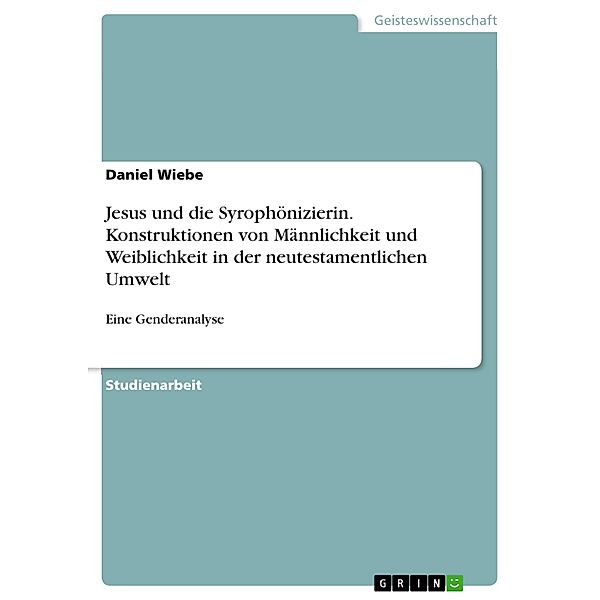 Jesus und die Syrophönizierin. Konstruktionen von Männlichkeit und Weiblichkeit in der neutestamentlichen Umwelt, Daniel Wiebe