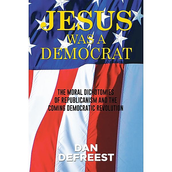 Jesus Was a Democrat, Dan Defreest