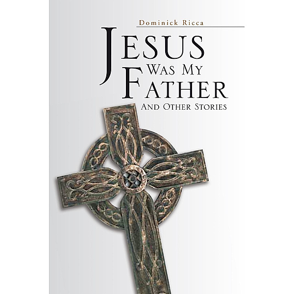 Jesus Was My Father and Other Stories, Dominick Ricca