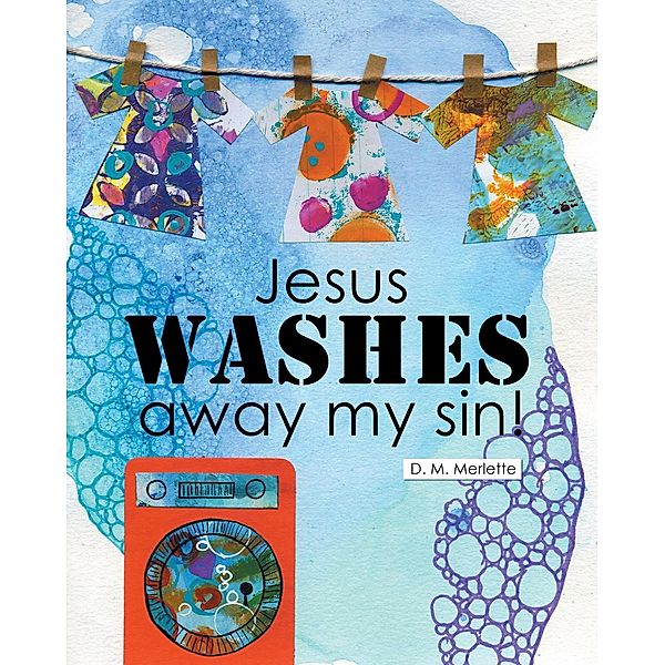 Jesus WASHES away my sin!, D. M. Merlette