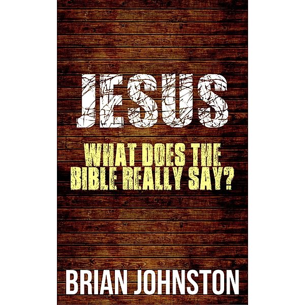 Jesus: What Does the Bible Really Say?, Brian Johnston