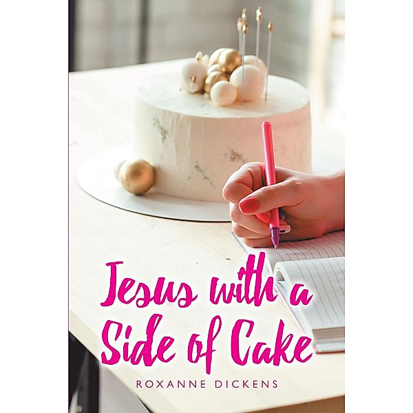 Jesus with a Side of Cake, Roxanne Dickens