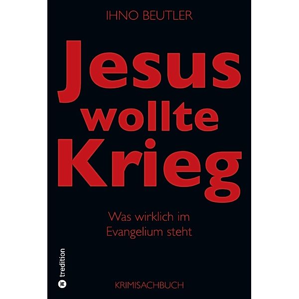 Jesus wollte Krieg. Denn er wollte die Weltherrschaft erringen., Ihno Beutler