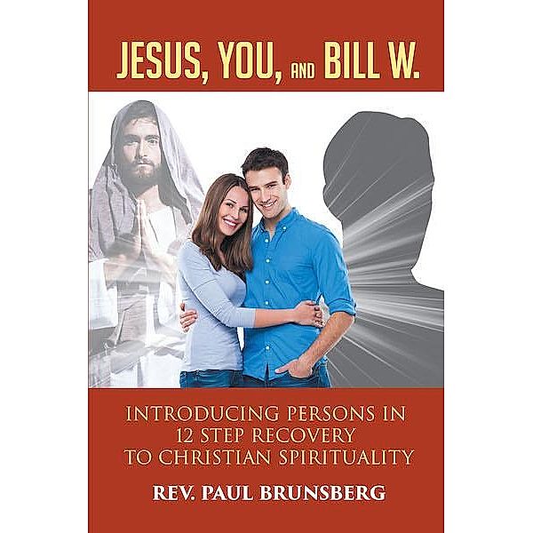 Jesus, You, and Bill W. / Covenant Books, Inc., Rev. Paul Brunsberg