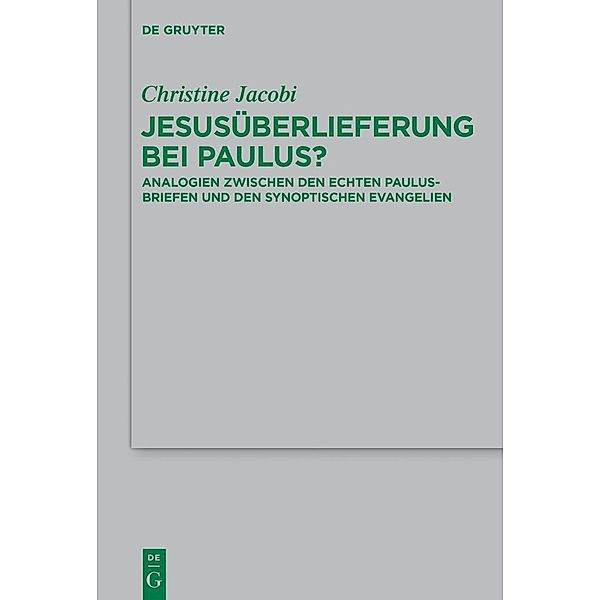 Jesusüberlieferung bei Paulus? / Beihefte zur Zeitschift für die neutestamentliche Wissenschaft Bd.213, Christine Jacobi