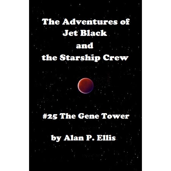 jet black and the starship crew: The Adventures of Jet Black and the Starship Crew: #25 - The Gene Tower, Alan P. Ellis