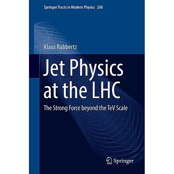Jet Physics at the LHC / Springer Tracts in Modern Physics Bd.268, Klaus Rabbertz