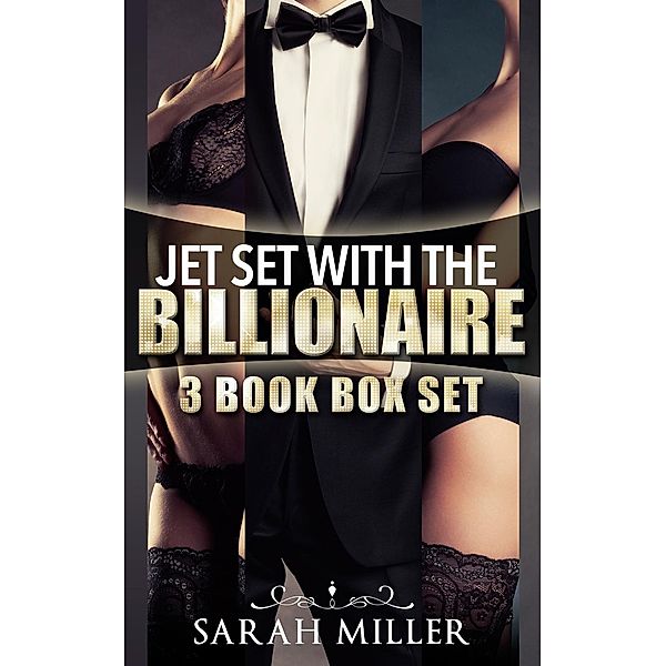 Jet Set With the Billionaire: (3 Book Box Set) Jet Set With the Billionaire: 1, 2 & 3, Sarah Miller