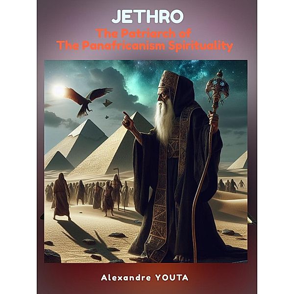 JETHRO the Patriarch of the Panafricanism Spirituality, Alexandre Youta