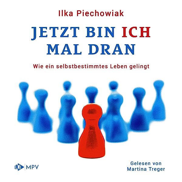 Jetzt bin ich mal dran: Wie ein selbstbestimmtes Leben gelingt, Ilka Piechowiak