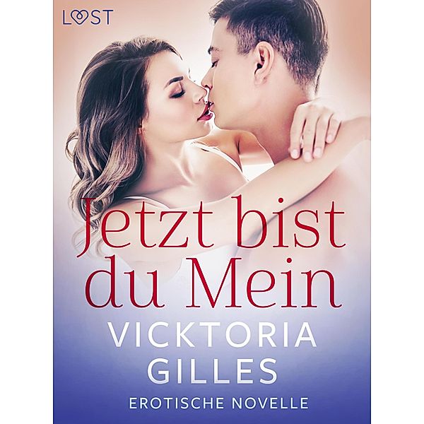 Jetzt bist du Mein - Erotische Novelle / LUST, Vicktoria Gilles
