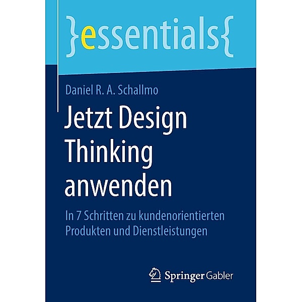 Jetzt Design Thinking anwenden / essentials, Daniel R. A. Schallmo