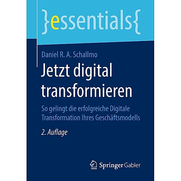 Jetzt digital transformieren / essentials, Daniel R. A. Schallmo