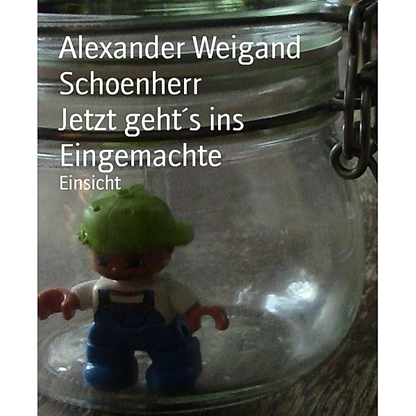 Jetzt geht´s ins Eingemachte, Alexander Weigand Schoenherr