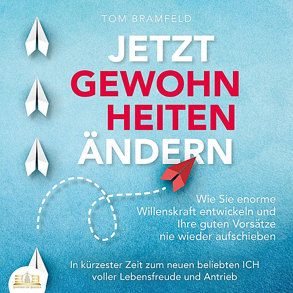 JETZT GEWOHNHEITEN ÄNDERN: Wie Sie enorme Selbstdisziplin entwickeln und Ihre guten Vorsätze nie wieder aufschieben – In kürzester Zeit zum neuen beliebten ICH voller Willenskraft und Motivation, Tom Bramfeld