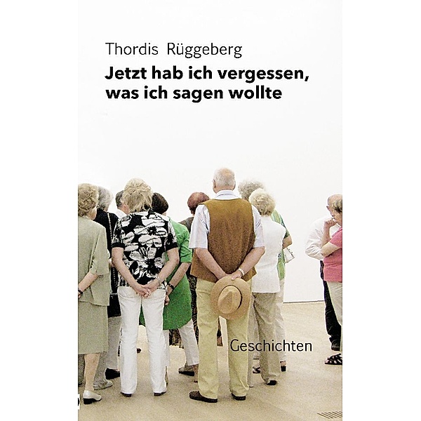 Jetzt hab ich vergessen, was ich sagen wollte, Thordis Rüggeberg