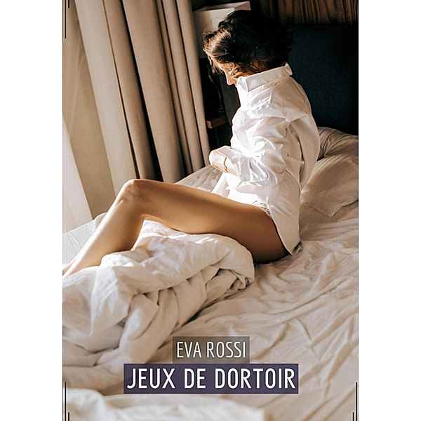 Jeux de Dortoir / Collection de Nouvelles Érotiques Sexy et d'Histoires de Sexe Torride pour Adultes et Couples Libertins Bd.314, Eva Rossi