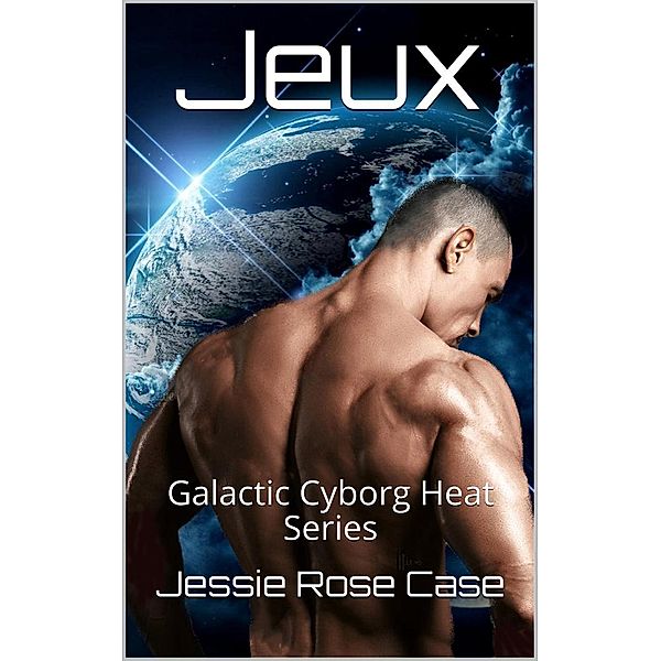 Jeux (Galactic Cyborg Heat Series, #7) / Galactic Cyborg Heat Series, Jessie Rose Case