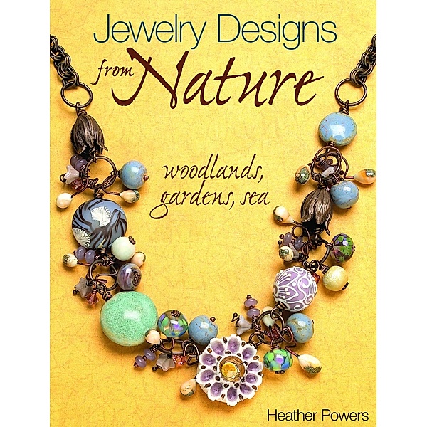 Jewelry Designs from Nature: Woodlands, Gardens, Sea, Heather Powers