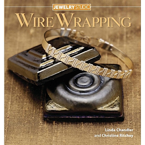 Jewelry Studio: Wire Wrapping, Linda Chandler, Christine Ritchey