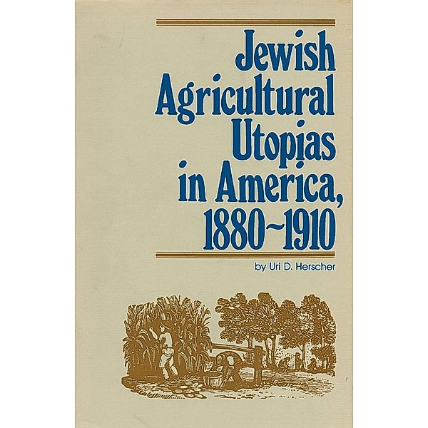 Jewish Agricultural Utopias in America, 1880-1910, Uri D. Herscher