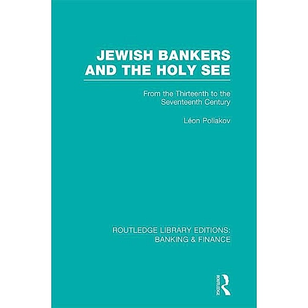 Jewish Bankers and the Holy See (RLE: Banking & Finance), Leon Poliakov