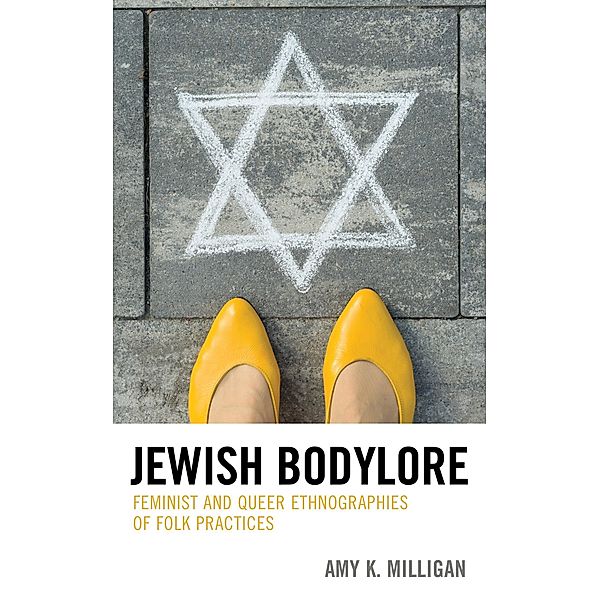 Jewish Bodylore / Studies in Folklore and Ethnology: Traditions, Practices, and Identities, Amy K. Milligan