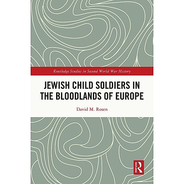 Jewish Child Soldiers in the Bloodlands of Europe, David M. Rosen