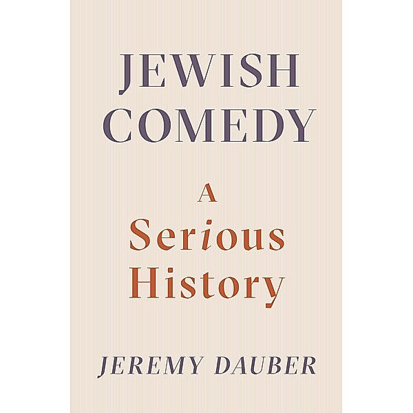 Jewish Comedy: A Serious History, Jeremy Dauber