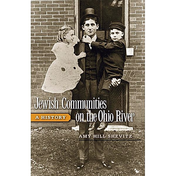 Jewish Communities on the Ohio River / Ohio River Valley Series, Amy Hill Shevitz